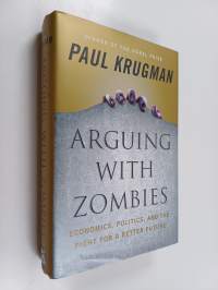 Arguing with zombies : economics, politics, and the fight for a better future - Economics, politics, and the fight for a better future