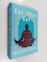 Eat, pray, eat : one man&#039;s accidental search for equanimity, equilibrium and enlightenment