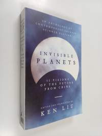 Invisible Planets : an anthology of contemporary Chinese science fiction