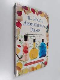 Book of Aromatherapy Blends : How to Use Essential Oils and Flower Remedies creatively