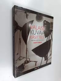 Valaise, kuvaa, käsittele : tyhjästä studiosta valmiiseen kuvaan vaihe vaiheelta