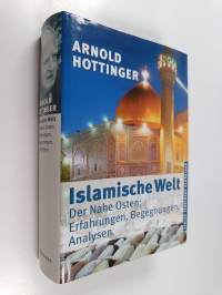 Islamische Welt - der Nahe Osten : Erfahrungen, Begegnungen, Analysen