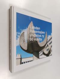Lahden Rakentajien yhdistys ry 1953-2013 : 60-vuotishistoriikki