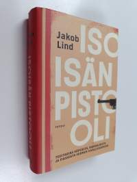 Isoisän pistooli - Tositarina häpeästä, rakkaudesta ja fiaskosta Suomen sisällissodassa