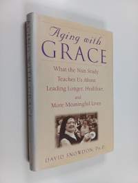 Aging with Grace - What the Nun Study Teaches Us about Leading Longer, Healthier, and More Meaningful Lives