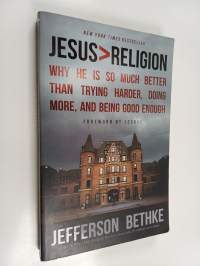 Jesus &gt; Religion - Why He Is So Much Better Than Trying Harder, Doing More, and Being Good Enough