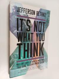 It&#039;s Not What You Think - Why Christianity Is So Much More Than Going to Heaven When You Die