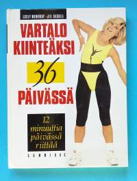 Vartalo kiinteäksi 36 päivässä 12 minuuttia päivässä riittää. (Kehon muokkaus, jumppa, voimistelu, venyttely)