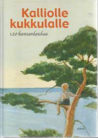 Kalliolle kukkulalle : 120 kansanlaulua