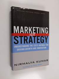 Marketing as strategy : understanding the CEO&#039;s agenda for driving growth and innovation