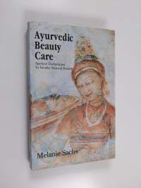 Ayurvedic Beauty Care - Ageless Techniques to Invoke Natural Beauty