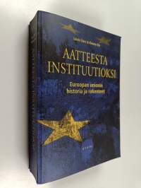 Aatteesta instituutioksi : Euroopan unionin historia ja rakenteet