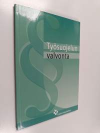 Työsuojelun valvonta : ohjeita ja neuvoja työsuojelun valvonnasta ja työpaikan työsuojeluyhteistoiminnasta annetun lain 44/2006 soveltamisesta