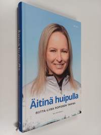 Äitinä huipulla : Riitta-Liisa Roposen tarina