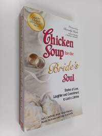 Chicken Soup for the Bride&#039;s Soul: Stories of Love, Laughter and Commitment to Last a Lifetime