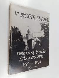 Vi bygger staden : Helsingfors svenska arbetarförening 1898-1988