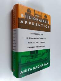 The billionaire&#039;s apprentice : the rise of the Indian-American elite and the fall of the Galleon hedge fund