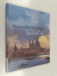 Italian ja Orientin lumo : Ippolito Caffi = The lure of Italy and the Orient : Ippolito Caffi