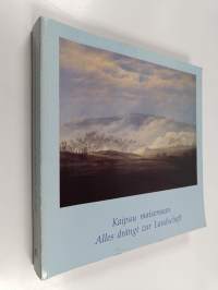 Kaipuu maisemaan : Saksalaista romantiikkaa 1880-1840 = Alles drängt zur Landschaft : Deutsche Romantik 1800-1840 3.7.-30.9.1991