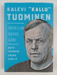 Kalevi &quot;Kallu&quot; Tuominen : urheilun vahva ääni (UUSI)
