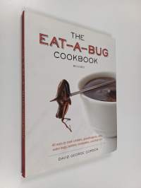 The Eat-a-bug Cookbook - 40 Ways to Cook Crickets, Grasshoppers, Ants, Water Bugs, Spiders, Centipedes, and Their Kin