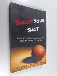 Shoot Your Shot: A Sport-Inspired Guide to Living Your Best Life