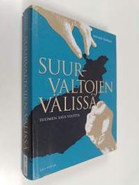 Suurvaltojen välissä : Suomen sata vuotta