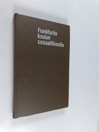Frankfurtin koulun sosiaalifilosofia : kriittisiä esseitä