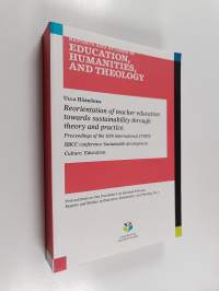Reorientation of teacher education towards sustainability through theory and practice : proceedings of the 10th international JTEFS/BBCC conference Sustainable de...