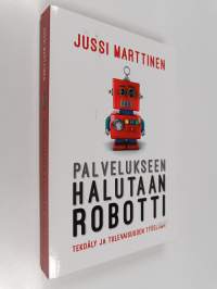 Palvelukseen halutaan robotti : tekoäly ja tulevaisuuden työelämä
