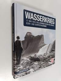 Wasserkrieg - 17. Mai 1943: Rollbomben gegen Möhne-,Eder-und Sorpestaudämme