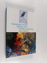 Karjaanjoen vesistö : eläköön vesi! = Svartåns vattendrag : leve vattnet!