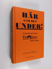 Här går det under! En berättelse om Lilla Teatern 1940-2015