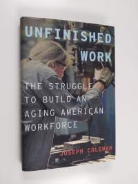 Unfinished Work - The Struggle to Build an Aging American Workforce