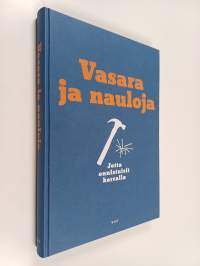 Vasara ja nauloja : jotta onnistuisit kerralla : rakentamisen ja remontoinnin käsikirja