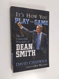 It&#039;s How You Play the Game - The 12 Leadership Principles of Dean Smith