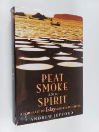 Peat Smoke and Spirit - The Story of Islay and Its Whiskies