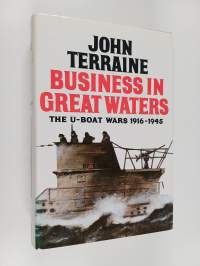 Business in Great Waters - The U-boat Wars, 1916-1945