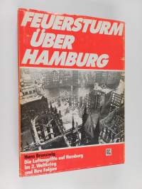 Feuersturm über Hamburg : die Luftangriffe auf Hamburg im zweiten Weltkrieg und ihre Folgen