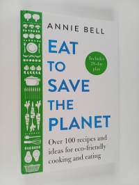 Eat to save the planet : over 100 recipes and ideas for eco-friendly cooking and eating