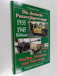 Die deutsche Panzerjägertruppe - 1935 - 1945 ; Katalog der Waffen, Munition und Fahrzeuge ; [Bildband]