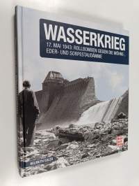 Wasserkrieg - 17. Mai 1943: Rollbomben gegen Möhne-,Eder-und Sorpestaudämme