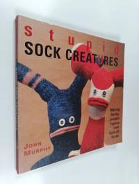 Stupid sock creatures : making quirky, lovable figures from cast-off socks