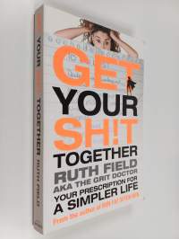 Get your sh!t together : your prescription for a simpler life, or, life is a grit sandwich - Get your shit together - Your prescription for a simpler life