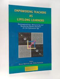 Empowering teachers as lifelong learners : reconceptualizing, restructuring and reculturing teacher education for the information age