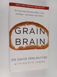 Grain brain : the surprising truth about wheat, carbs, and sugar - your brain’s silent killers