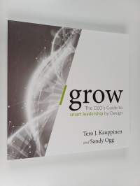 Grow : the CEO&#039;s guide to smart leadership by design
