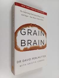 Grain brain : the surprising truth about wheat, carbs, and sugar - your brain’s silent killers