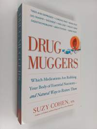 Drug Muggers : Which Medications Are Robbing Your Body of Essential Nutrients--and Natural Ways to Restore Them