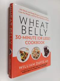 Wheat Belly 30-Minute (Or Less!) Cookbook - 200 Quick and Simple Recipes to Lose the Wheat, Lose the Weight, and Find Your Path Back to Health
